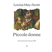 Piccole donne: Prima edizione italiana, 1915 (Italian Edition) Piccole donne: Prima edizione italiana, 1915 (Italian Edition) Paperback Kindle Hardcover