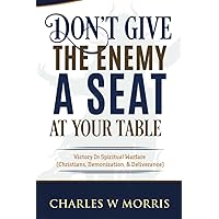 DON'T GIVE THE ENEMY A SEAT AT YOUR TABLE: Victory In Spiritual Warfare (Christians, Demonization, & Deliverance) DON'T GIVE THE ENEMY A SEAT AT YOUR TABLE: Victory In Spiritual Warfare (Christians, Demonization, & Deliverance) Paperback Audible Audiobook Kindle Hardcover