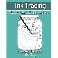 Ink Tracing Coloring Book: Mushroom Cottages in Jars Ink Tracing Coloring Book: Mushroom Cottages in Jars Paperback