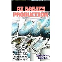 AI BABIES PRODUCTION: “Bridging Human Reproduction with Artificial Intelligence Technology