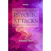 Everything You Need to Know About Psychic Attacks: Prevention, Symptoms, Solutions and more Everything You Need to Know About Psychic Attacks: Prevention, Symptoms, Solutions and more Kindle Paperback