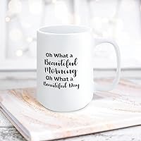 Quote White Ceramic Coffee Mug 15oz Oh What A Beautiful Morning Oh What A Beautiful Day Coffee Cup Humorous Tea Milk Juice Mug Novelty Gifts for Xmas Colleagues Girl Boy