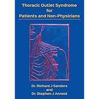 Thoracic Outlet Syndrome for Patients and Non-Physicians: Explained in layman's terms for patients and practitioners Thoracic Outlet Syndrome for Patients and Non-Physicians: Explained in layman's terms for patients and practitioners Paperback