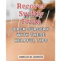 Recover swiftly from back surgery with these helpful tips: Master the Art of a Speedy Recovery from Back Surgery with These Essential Tips