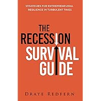 The Recession Survival Guide: Strategies for Entrepreneurial Resilience in Turbulent Times