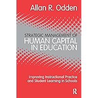 Strategic Management of Human Capital in Education: Improving Instructional Practice and Student Learning in Schools Strategic Management of Human Capital in Education: Improving Instructional Practice and Student Learning in Schools Paperback Kindle Hardcover