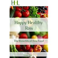 Happy Healthy Raw: The Benefits of Raw Food