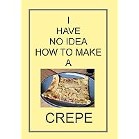 I HAVE NO IDEA HOW TO MAKE A CREPE: NOTEBOOKS MAKE IDEAL GIFTS BOTH AS PRESENTS AND COMPETITION PRIZES ALL YEAR ROUND. CHRISTMAS, BIRTHDAYS AND AS GAGS AND JOKES