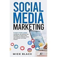 Social Media Marketing: 9 Easy Steps Using Facebook, Instagram, and Pinterest to Reach New Customers, Increase Sales, and Ensure Customer Loyalty