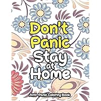 Don't Panic Stay at Home - Anti-Panic Coloring Book: An Anti-Stress Coloring book for Adults to reduce Pandemic Anxiety, Pressuure, Panic to be Relaxa and be more Focused on life and Work