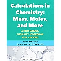 Calculations in Chemistry: Mass, Moles, and More - A High School Chemistry Workbook: 200+ Chemistry Calculations with Moles, Mass, Particles, ... Formulas (High School Chemistry Workbooks) Calculations in Chemistry: Mass, Moles, and More - A High School Chemistry Workbook: 200+ Chemistry Calculations with Moles, Mass, Particles, ... Formulas (High School Chemistry Workbooks) Paperback