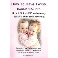 How to Have Twins. Double the Fun. How I Planned to Have My Identical Twin Girls Naturally. Chances of Having Twins. How to Get Twins Naturally. How to Have Twins. Double the Fun. How I Planned to Have My Identical Twin Girls Naturally. Chances of Having Twins. How to Get Twins Naturally. Paperback
