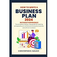 How to Write a Business Plan 2024: The Complete step by step guide for aspiring entrepreneurs to achieve a successful business and attract investors How to Write a Business Plan 2024: The Complete step by step guide for aspiring entrepreneurs to achieve a successful business and attract investors Paperback Kindle