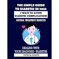 The Simple Guide To Diabetes In 2022: 7 Ways To Avoid Diabetes Complications: Natural Treatment Diabetes: Dealing With Your Diagnosis - Diabetes The Simple Guide To Diabetes In 2022: 7 Ways To Avoid Diabetes Complications: Natural Treatment Diabetes: Dealing With Your Diagnosis - Diabetes Kindle Paperback Hardcover