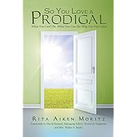 So You Love a Prodigal: What You Can't Do, What You Can Do, Why You Can't Quit So You Love a Prodigal: What You Can't Do, What You Can Do, Why You Can't Quit Paperback Kindle