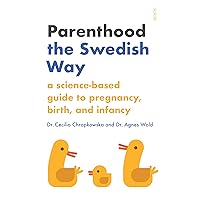 Parenthood the Swedish Way: a science-based guide to pregnancy, birth, and infancy Parenthood the Swedish Way: a science-based guide to pregnancy, birth, and infancy Paperback Kindle
