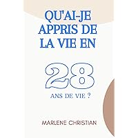 QU'AI-JE APPRIS DE LA VIE EN 28 ANS DE VIE ? (French Edition)