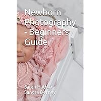 Newborn Photography - Beginners Guide Newborn Photography - Beginners Guide Paperback Kindle