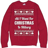 Ugly All I Want For Christmas Is Hillary: Unisex Ultimate Crewneck Sweatshirt