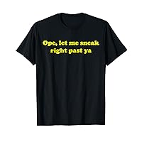 Ope Let Me Sneak Right Past Ya Funny Sarcastic Adult Saying T-Shirt