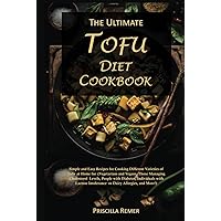 The Ultimate Tofu Diet Cookbook: Simple and Easy Recipes for Cooking Different Varieties of Tofu at Home for (Vegetarians and Vegans, Those Managing ... Intolerance or Dairy Allergies, & More The Ultimate Tofu Diet Cookbook: Simple and Easy Recipes for Cooking Different Varieties of Tofu at Home for (Vegetarians and Vegans, Those Managing ... Intolerance or Dairy Allergies, & More Kindle Hardcover Paperback