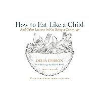 How to Eat Like a Child: And Other Lessons in Not Being a Grown-up How to Eat Like a Child: And Other Lessons in Not Being a Grown-up Paperback Kindle Hardcover Mass Market Paperback