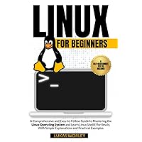 Linux for Beginners: A Comprehensive and Easy-to-Follow Guide to Mastering the Linux Operating System and Learn Linux Shell Effortlessly, With Simple Explanations and Practical Examples Linux for Beginners: A Comprehensive and Easy-to-Follow Guide to Mastering the Linux Operating System and Learn Linux Shell Effortlessly, With Simple Explanations and Practical Examples Paperback Kindle Hardcover