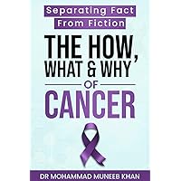 The How, What & Why Of Cancer: Separating Fact from Fiction The How, What & Why Of Cancer: Separating Fact from Fiction Paperback Kindle