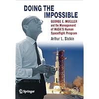 Doing the Impossible: George E. Mueller & the Management of NASA's Human Spaceflight Program (Springer Praxis Books in Space Exploration) Doing the Impossible: George E. Mueller & the Management of NASA's Human Spaceflight Program (Springer Praxis Books in Space Exploration) Paperback Kindle