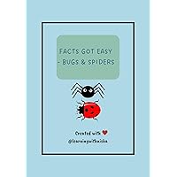 Facts Got Easy - Bugs and Spiders Facts Got Easy - Bugs and Spiders Kindle Paperback