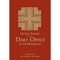 Getting Started with the Daily Office in the Household: A Prayer Guide for Individuals and Families (Prayer in the Household Series) Getting Started with the Daily Office in the Household: A Prayer Guide for Individuals and Families (Prayer in the Household Series) Paperback