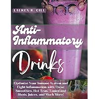 Anti-Inflammatory Drinks: Optimize Your Immune System and Fight Inflammation with These Smoothies, Hot Teas, Tonics and Shots, Juices, and Much More! Anti-Inflammatory Drinks: Optimize Your Immune System and Fight Inflammation with These Smoothies, Hot Teas, Tonics and Shots, Juices, and Much More! Paperback Kindle