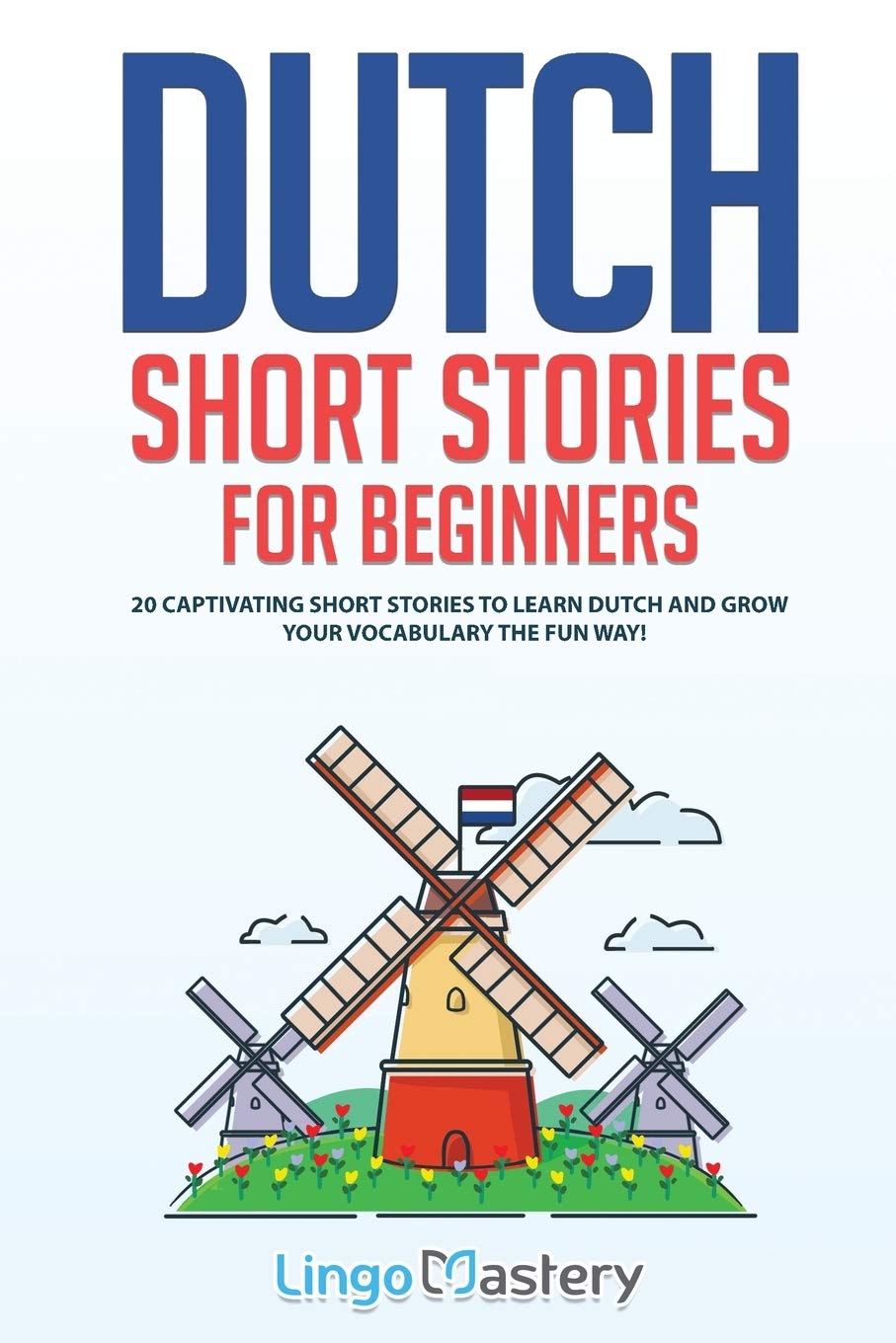 Dutch Short Stories for Beginners: 20 Captivating Short Stories to Learn Dutch & Grow Your Vocabulary the Fun Way! (Easy Dutch Stories)