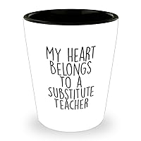 Funny Gifts for Substitute Teachers - My Heart Belongs to a Substitute Teacher - 1.5oz Ceramic Shot Glass - Mother's Day Unique Gifts from Husband to Wife