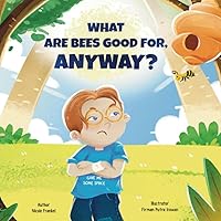 What Are Bees Good For, Anyway? What Are Bees Good For, Anyway? Paperback Kindle