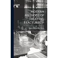 Modern Methods of Treating Fractures. -- Modern Methods of Treating Fractures. -- Hardcover Paperback