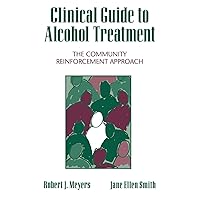 Clinical Guide to Alcohol Treatment: The Community Reinforcement Approach (The Guilford Substance Abuse Series) Clinical Guide to Alcohol Treatment: The Community Reinforcement Approach (The Guilford Substance Abuse Series) Hardcover