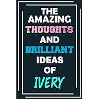 The Amazing Thoughts and Brilliant Ideas of Ivery: Blank Lined Notebook - Personalized Name - Custom Journal for Ivery