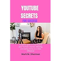 YouTube secrets for success: Complete guide on how to grow your YouTube channel, following, and making money as a video influencer YouTube secrets for success: Complete guide on how to grow your YouTube channel, following, and making money as a video influencer Paperback Kindle