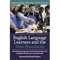 English Language Learners and the New Standards: Developing Language, Content Knowledge, and Analytical Practices in the Classroom English Language Learners and the New Standards: Developing Language, Content Knowledge, and Analytical Practices in the Classroom Paperback Kindle Library Binding