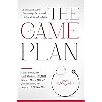 THE GAME PLAN: A Woman’s Guide to Becoming a Doctor and Living a Life in Medicine THE GAME PLAN: A Woman’s Guide to Becoming a Doctor and Living a Life in Medicine Paperback Kindle