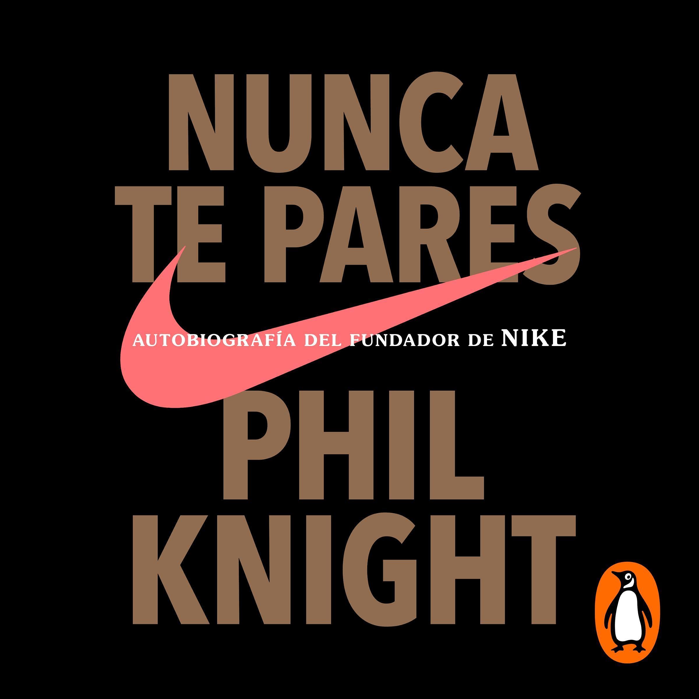 Nunca te pares [Shoe Dog]: Autobiografía del fundador de Nike [Autobiography of the Founder of Nike]