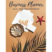 Business Planner Daily Projects Notebook: Write Down Your Business Goals And Achieve Success In An Organized Way | Monthly & Weekly Notebook For Entrepreneurs