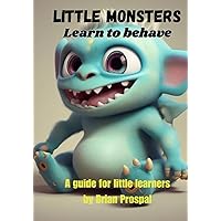 Little Monsters Learn to behave: A guide for little learners Little Monsters Learn to behave: A guide for little learners Paperback Hardcover