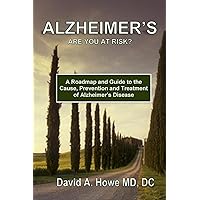 Alzheimer's, Are You At Risk?: A Roadmap and Guide to the Cause, Prevention, and Treatment of Alzheimer's Disease