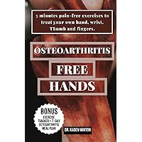 Osteoarthritis – Free Hands: 5 minutes pain-free exercises to treat your own hand, wrist, Thumb and fingers Osteoarthritis – Free Hands: 5 minutes pain-free exercises to treat your own hand, wrist, Thumb and fingers Paperback Kindle