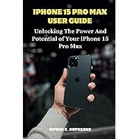 iphone 15 Pro Max User Guide: Unlocking the Power and Potential of Your iPhone 15 Pro Max iphone 15 Pro Max User Guide: Unlocking the Power and Potential of Your iPhone 15 Pro Max Paperback Kindle