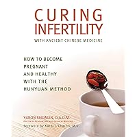 Curing Infertility with Ancient Chinese Medicine: How to Become Pregnant and Healthy with the Hunyuan Method Curing Infertility with Ancient Chinese Medicine: How to Become Pregnant and Healthy with the Hunyuan Method Kindle Paperback