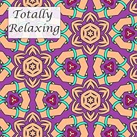 Totally Relaxing: Adult Coloring Patterns Totally Relaxing: Adult Coloring Patterns Paperback