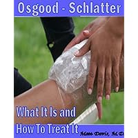 Osgood-Schlatter What It Is and How To Treat It (Save Your Copay) Osgood-Schlatter What It Is and How To Treat It (Save Your Copay) Kindle